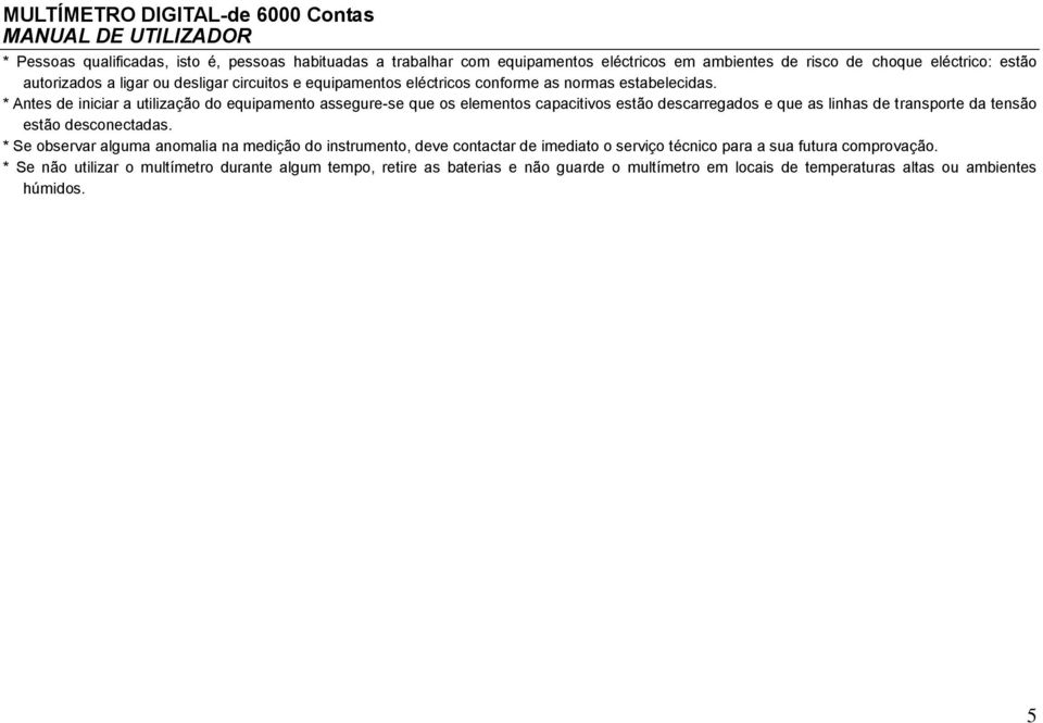 * ntes de iniciar a utilização do equipamento assegure-se que os elementos capacitivos estão descarregados e que as linhas de transporte da tensão estão desconectadas.