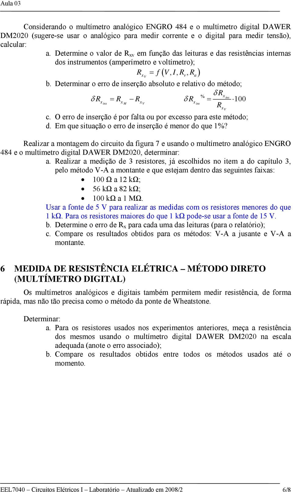 Determinar o erro de inserção absoluto e relativo do método; δ R % x ins δ Rx = R ins x R M x δ R 100 x = ins Rx c. O erro de inserção é por falta ou por excesso para este método; d.