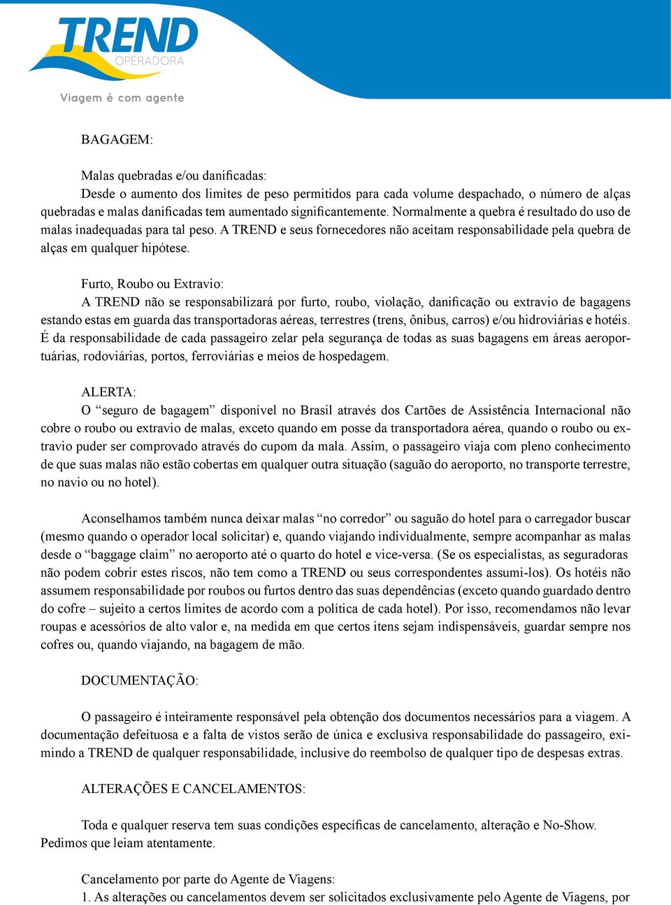 casos fortuitos, o número sendo de alças os eventuais quebradas gastos e malas pessoais danificadas motivados tem aumentado por tais circunstâncias significantemente.