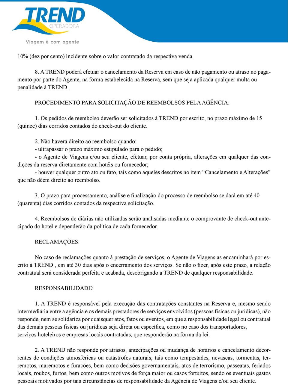 tormentas, terremotos, maremotos e furacões, bem como decisões governamentais, atos de terrorismo, passeatas, feriados locais, roubos, furtos, bem como outros motivos de força maior ou casos