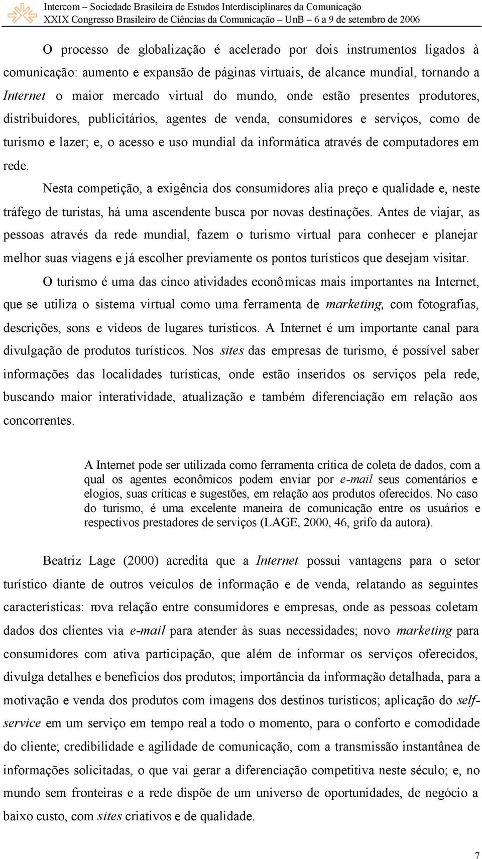 rede. Nesta competição, a exigência dos consumidores alia preço e qualidade e, neste tráfego de turistas, há uma ascendente busca por novas destinações.