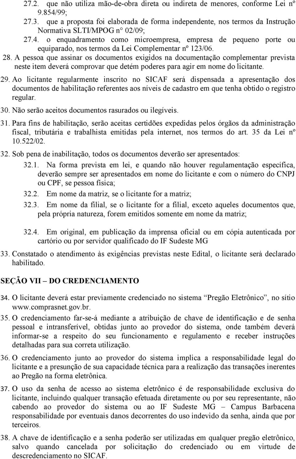 o enquadramento como microempresa, empresa de pequeno porte ou equiparado, nos termos da Lei Complementar nº 123/06. 28.