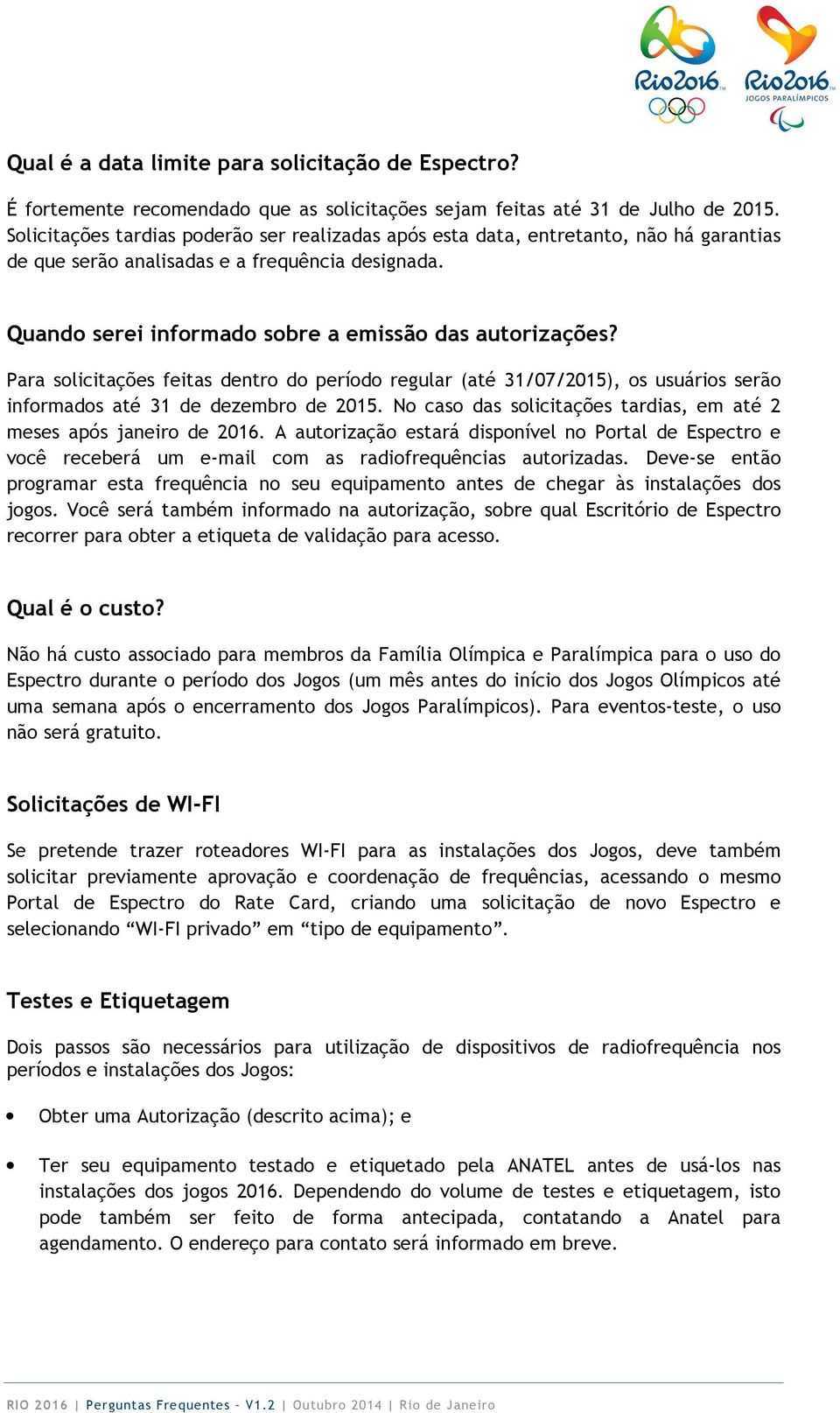 Para solicitações feitas dentro do período regular (até 31/07/2015), os usuários serão informados até 31 de dezembro de 2015. No caso das solicitações tardias, em até 2 meses após janeiro de 2016.