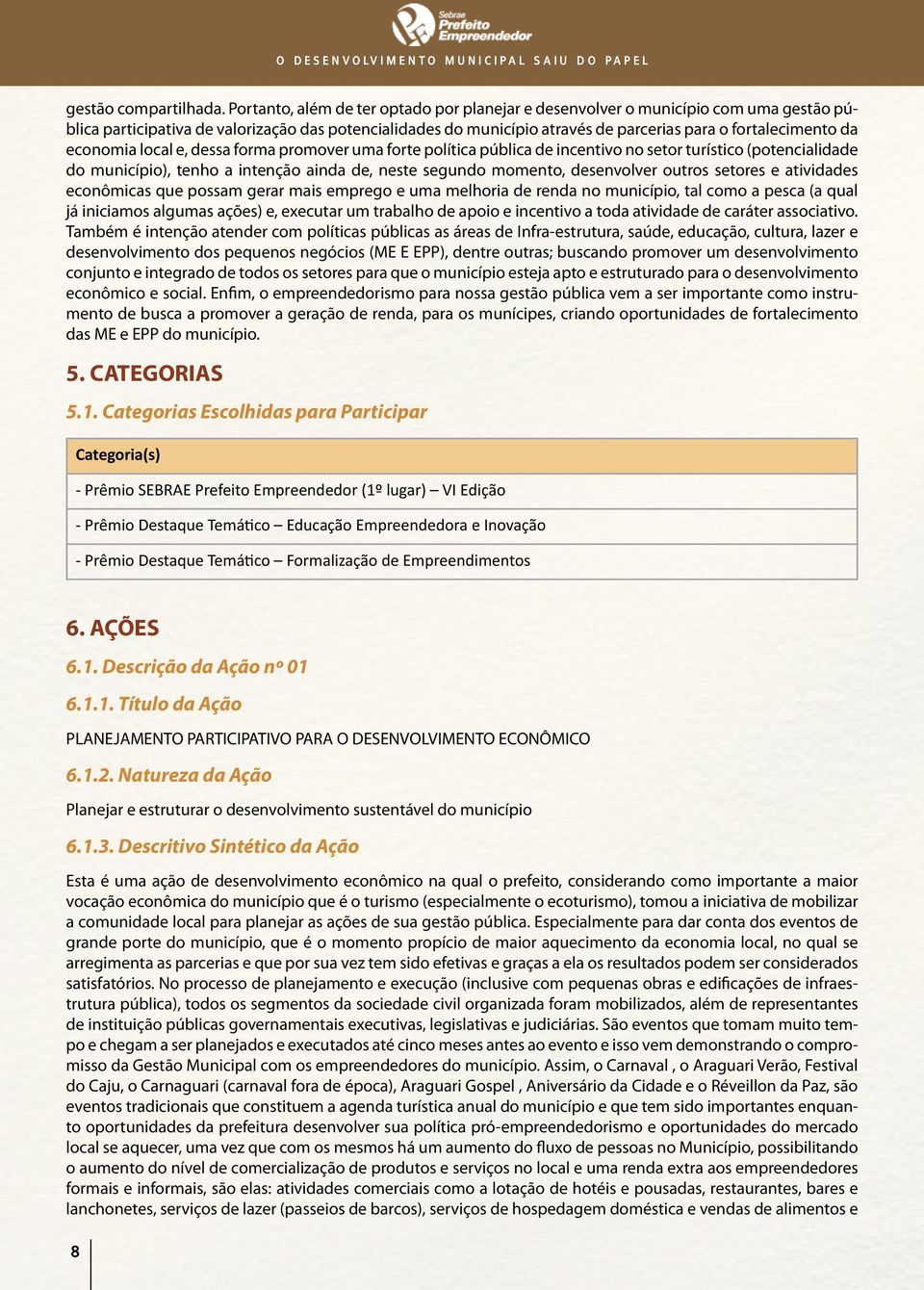 economia local e, dessa forma promover uma forte política pública de incentivo no setor turístico (potencialidade do município), tenho a intenção ainda de, neste segundo momento, desenvolver outros