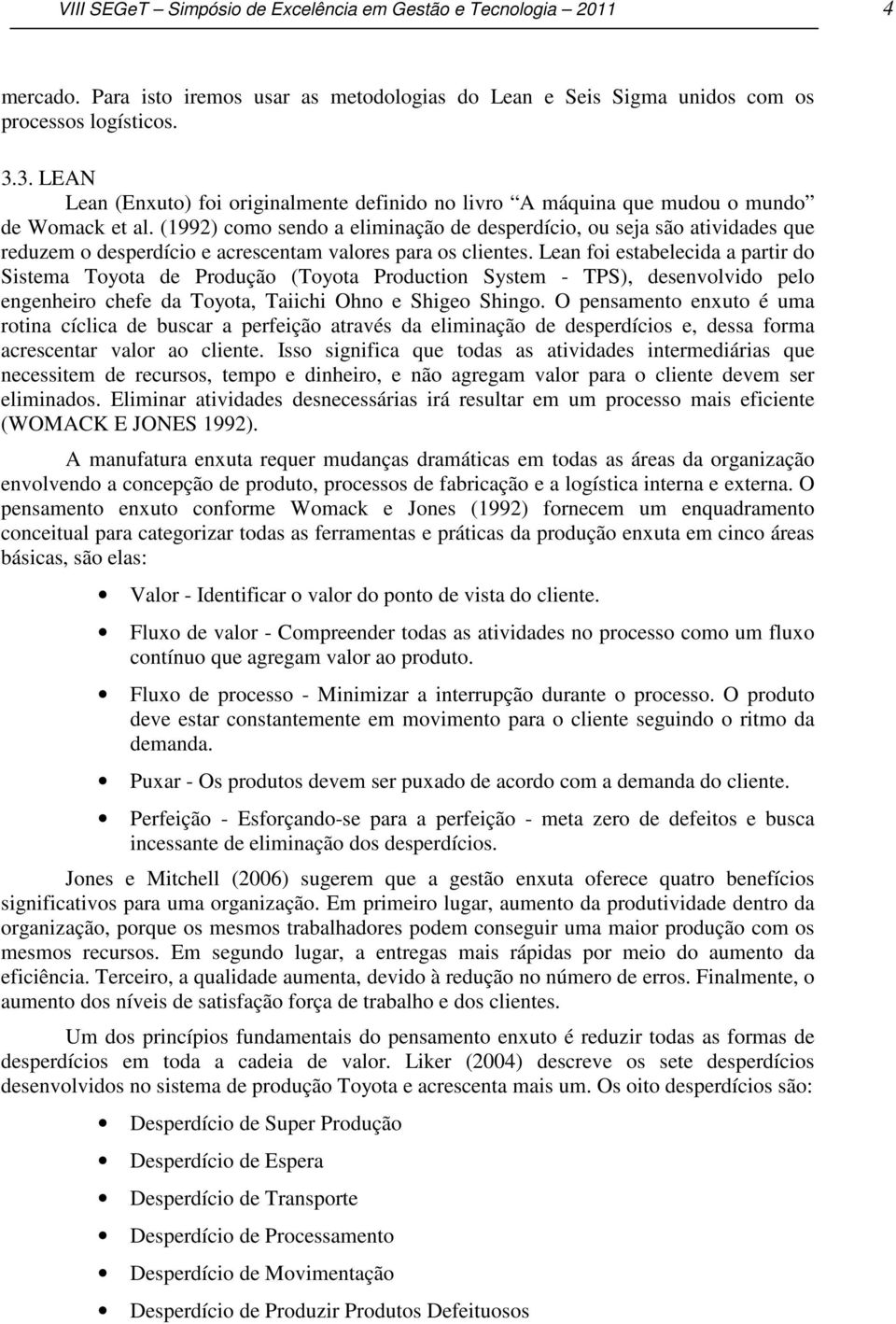 (1992) como sendo a eliminação de desperdício, ou seja são atividades que reduzem o desperdício e acrescentam valores para os clientes.