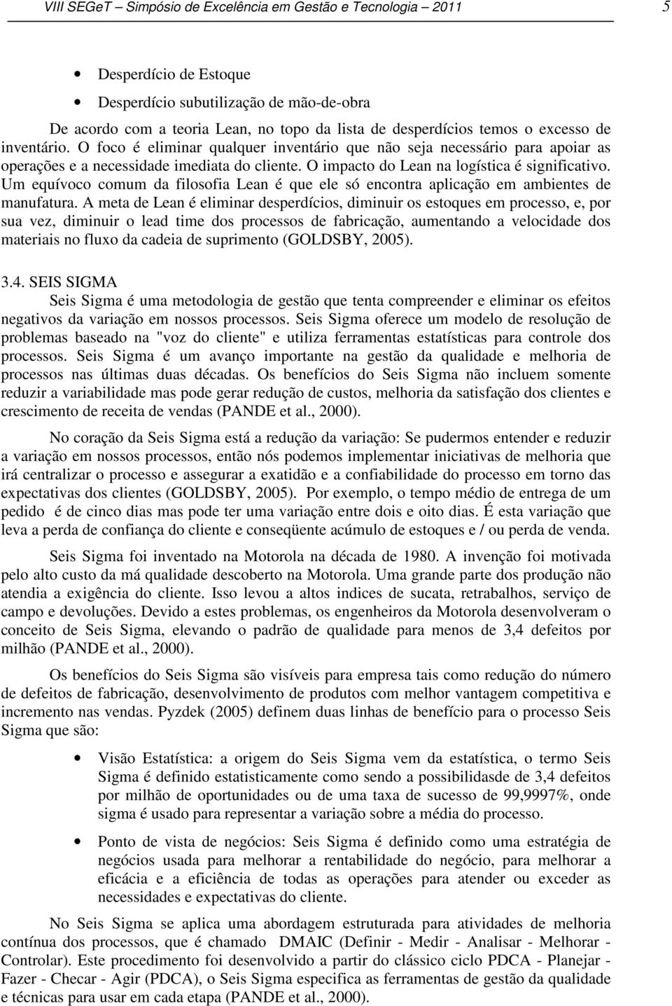 Um equívoco comum da filosofia Lean é que ele só encontra aplicação em ambientes de manufatura.