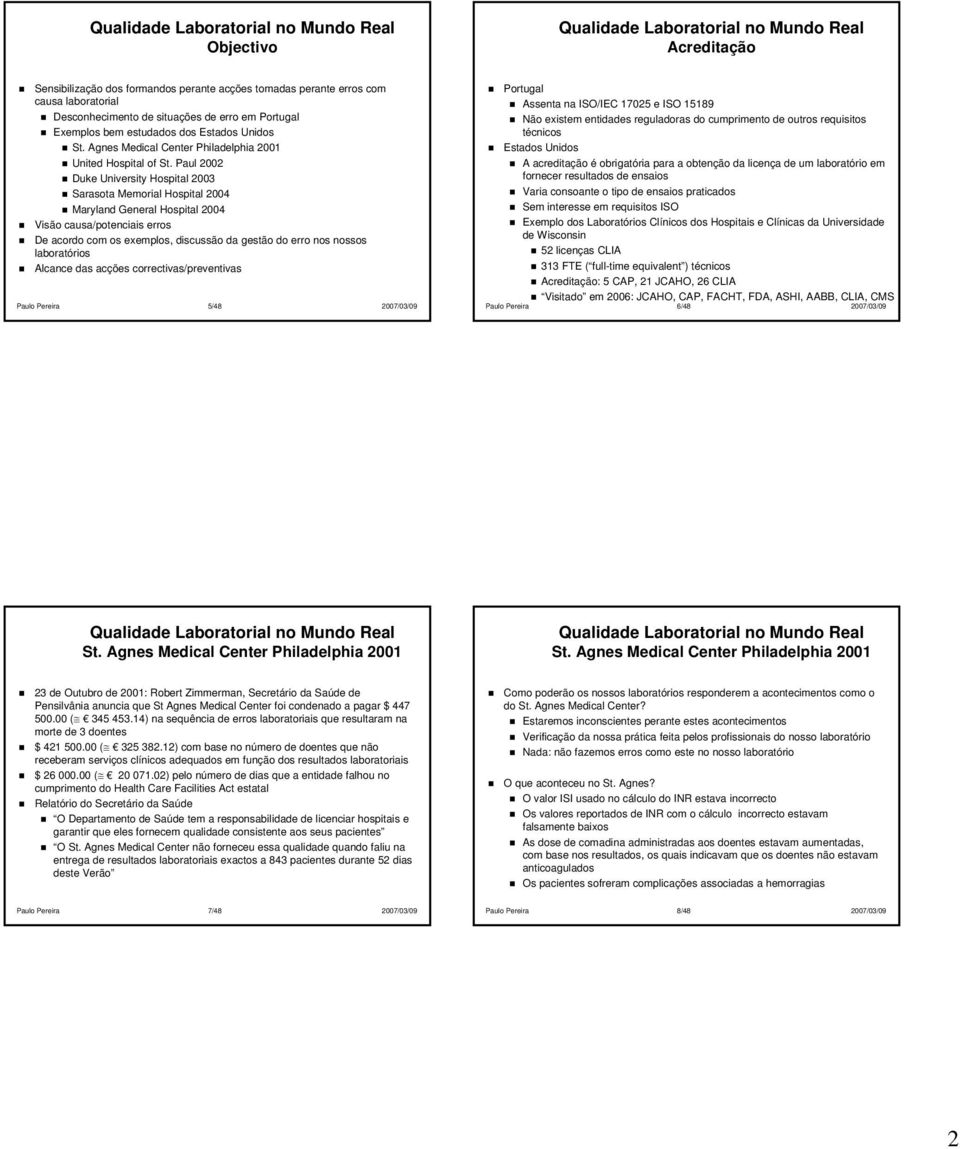 Paul 2002 Duke University Hospital 2003 Sarasota Memorial Hospital 2004 Maryland General Hospital 2004 Visão causa/potenciais erros De acordo com os exemplos, discussão da gestão do erro nos nossos