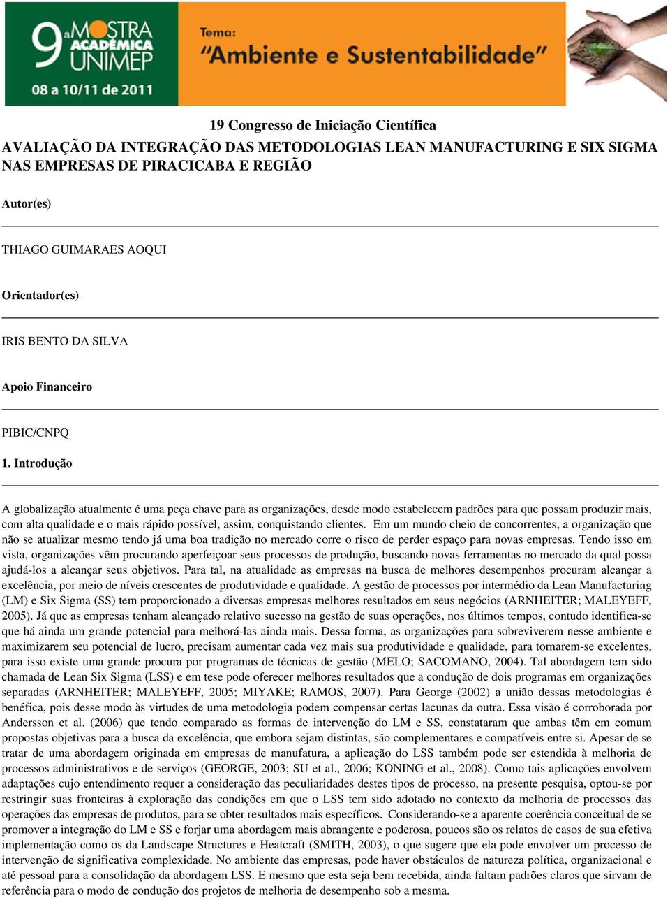 Introdução A globalização atualmente é uma peça chave para as organizações, desde modo estabelecem padrões para que possam produzir mais, com alta qualidade e o mais rápido possível, assim,