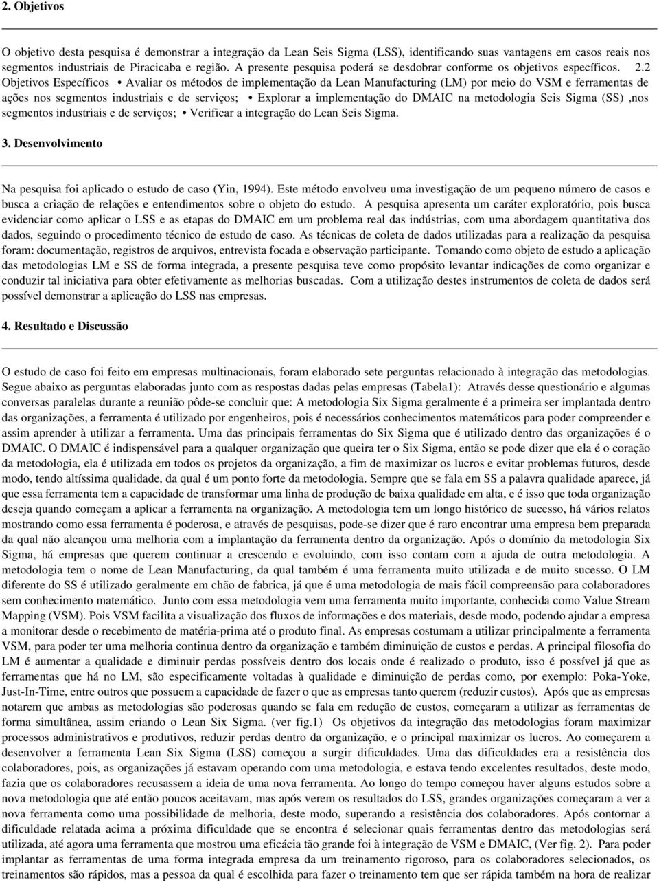 2 Objetivos Específicos Avaliar os métodos de implementação da Lean Manufacturing (LM) por meio do VSM e ferramentas de ações nos segmentos industriais e de serviços; Explorar a implementação do