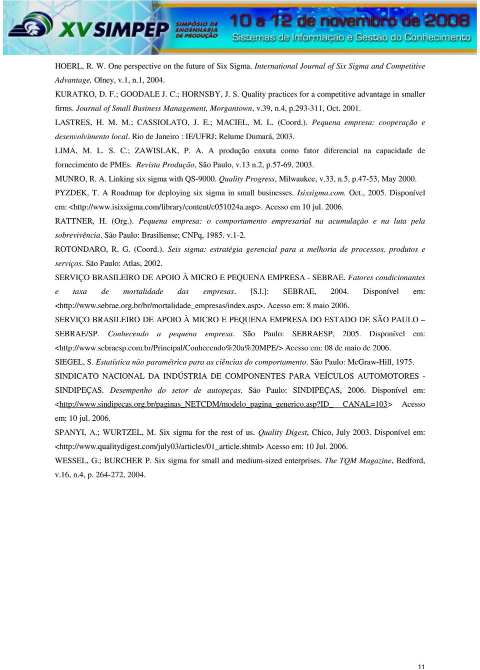 Rio de Janeiro : IE/UFRJ; Relume Dumará, 2003. LIMA, M. L. S. C.; ZAWISLAK, P. A. A produção enxuta como fator diferencial na capacidade de fornecimento de PMEs. Revista Produção, São Paulo, v.13 n.