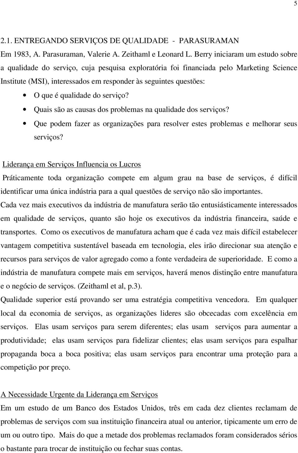 qualidade do serviço? Quais são as causas dos problemas na qualidade dos serviços? Que podem fazer as organizações para resolver estes problemas e melhorar seus serviços?