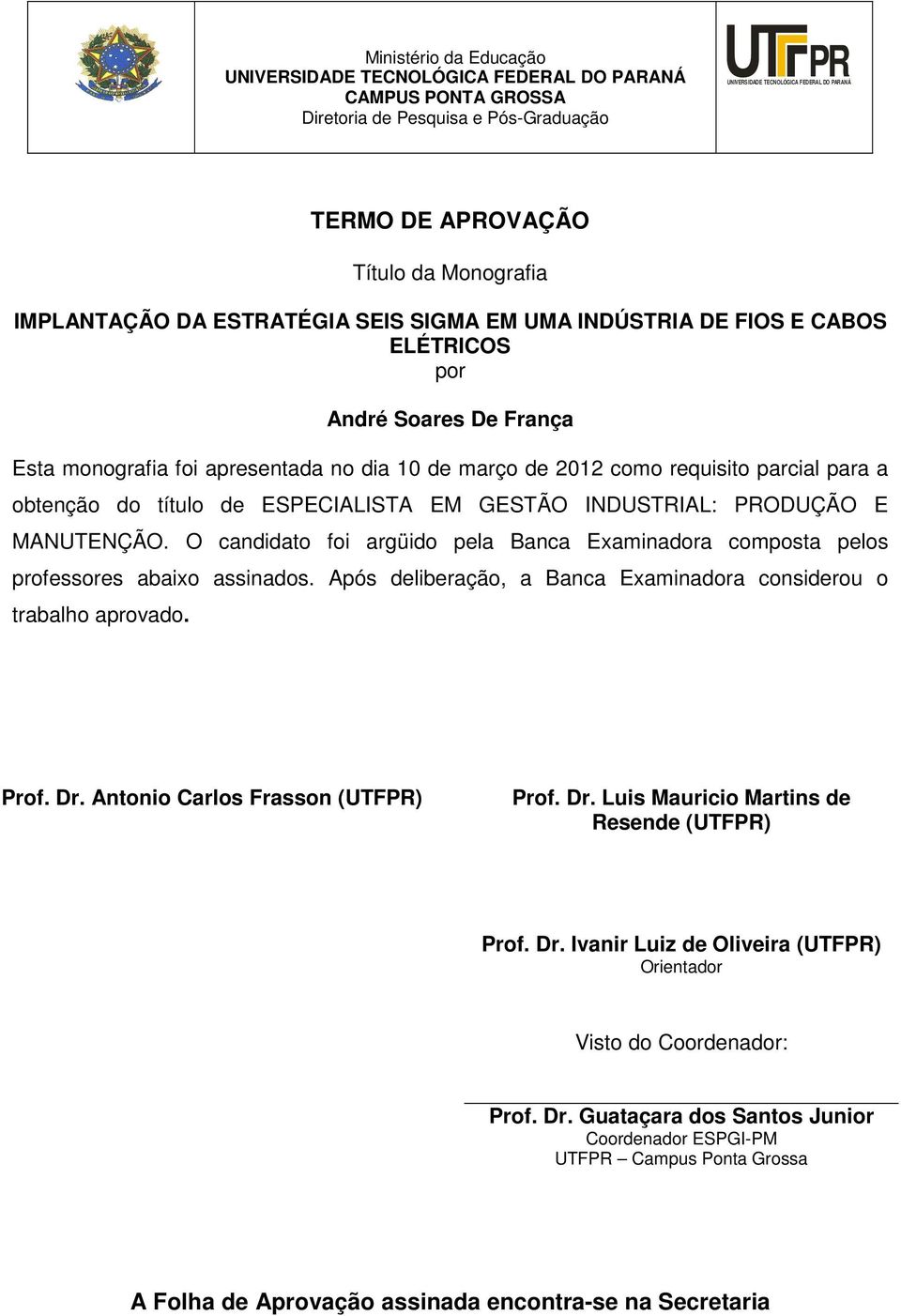 para a obtenção do título de ESPECIALISTA EM GESTÃO INDUSTRIAL: PRODUÇÃO E MANUTENÇÃO. O candidato foi argüido pela Banca Examinadora composta pelos professores abaixo assinados.