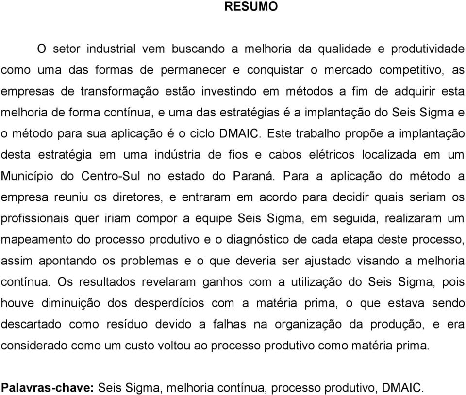 Este trabalho propõe a implantação desta estratégia em uma indústria de fios e cabos elétricos localizada em um Município do Centro-Sul no estado do Paraná.