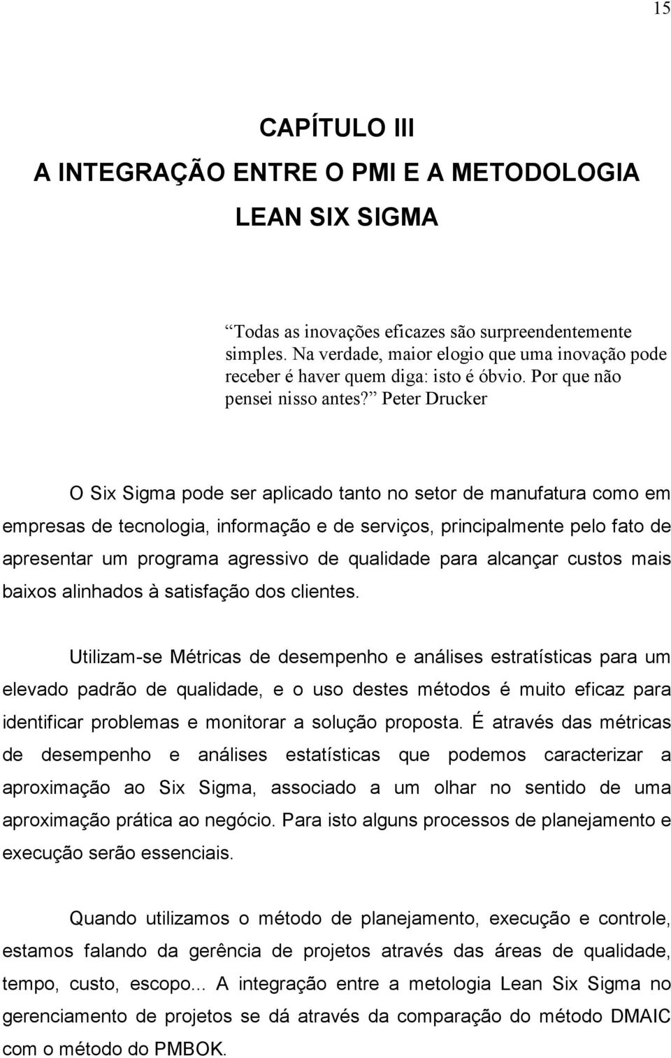 Peter Drucker O Six Sigma pode ser aplicado tanto no setor de manufatura como em empresas de tecnologia, informação e de serviços, principalmente pelo fato de apresentar um programa agressivo de