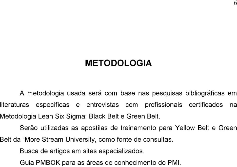 Serão utilizadas as apostilas de treinamento para Yellow Belt e Green Belt da More Stream University,