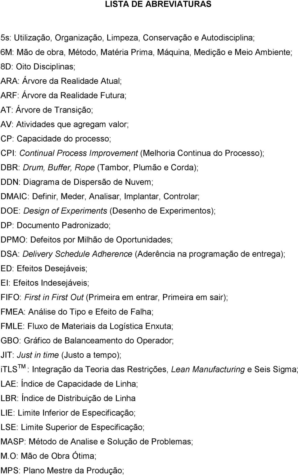 Processo); DBR: Drum, Buffer, Rope (Tambor, Plumão e Corda); DDN: Diagrama de Dispersão de Nuvem; DMAIC: Definir, Meder, Analisar, Implantar, Controlar; DOE: Design of Experiments (Desenho de