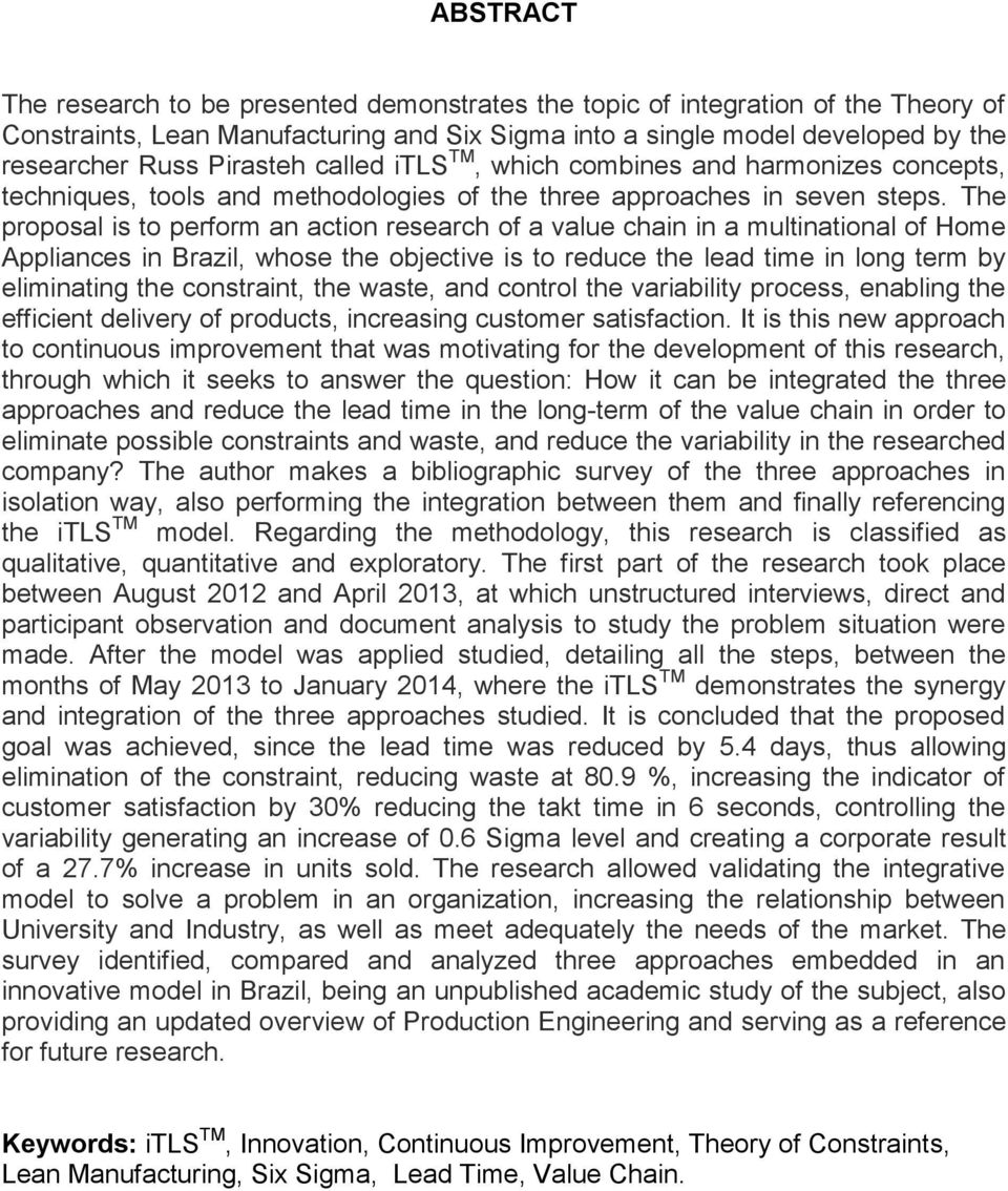 The proposal is to perform an action research of a value chain in a multinational of Home Appliances in Brazil, whose the objective is to reduce the lead time in long term by eliminating the