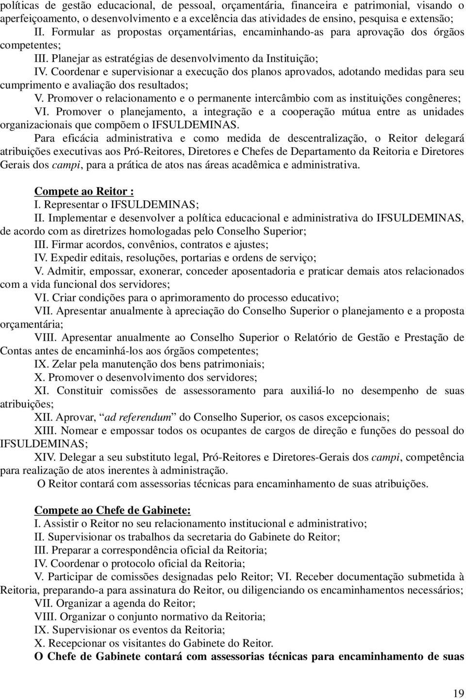 Coordenar e supervisionar a execução dos planos aprovados, adotando medidas para seu cumprimento e avaliação dos resultados; V.