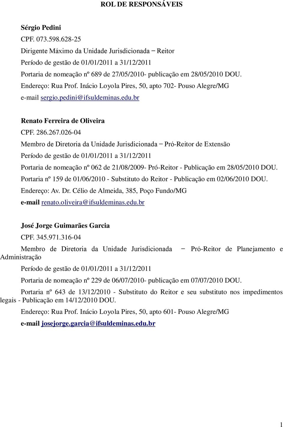 Inácio Loyola Pires, 50, apto 702- Pouso Alegre/MG e-mail sergio.pedini@ifsuldeminas.edu.br Renato Ferreira de Oliveira CPF. 286.267.