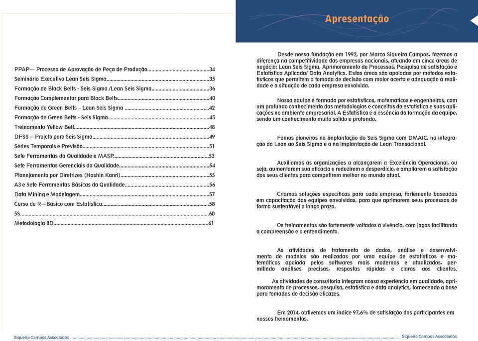 ..49 Séries Temporais e Previsão...51 Sete Ferramentas da Qualidade e MASP...53 Sete Ferramentas Gerenciais da Qualidade...54 Planejamento por Diretrizes (Hoshin Kanri).