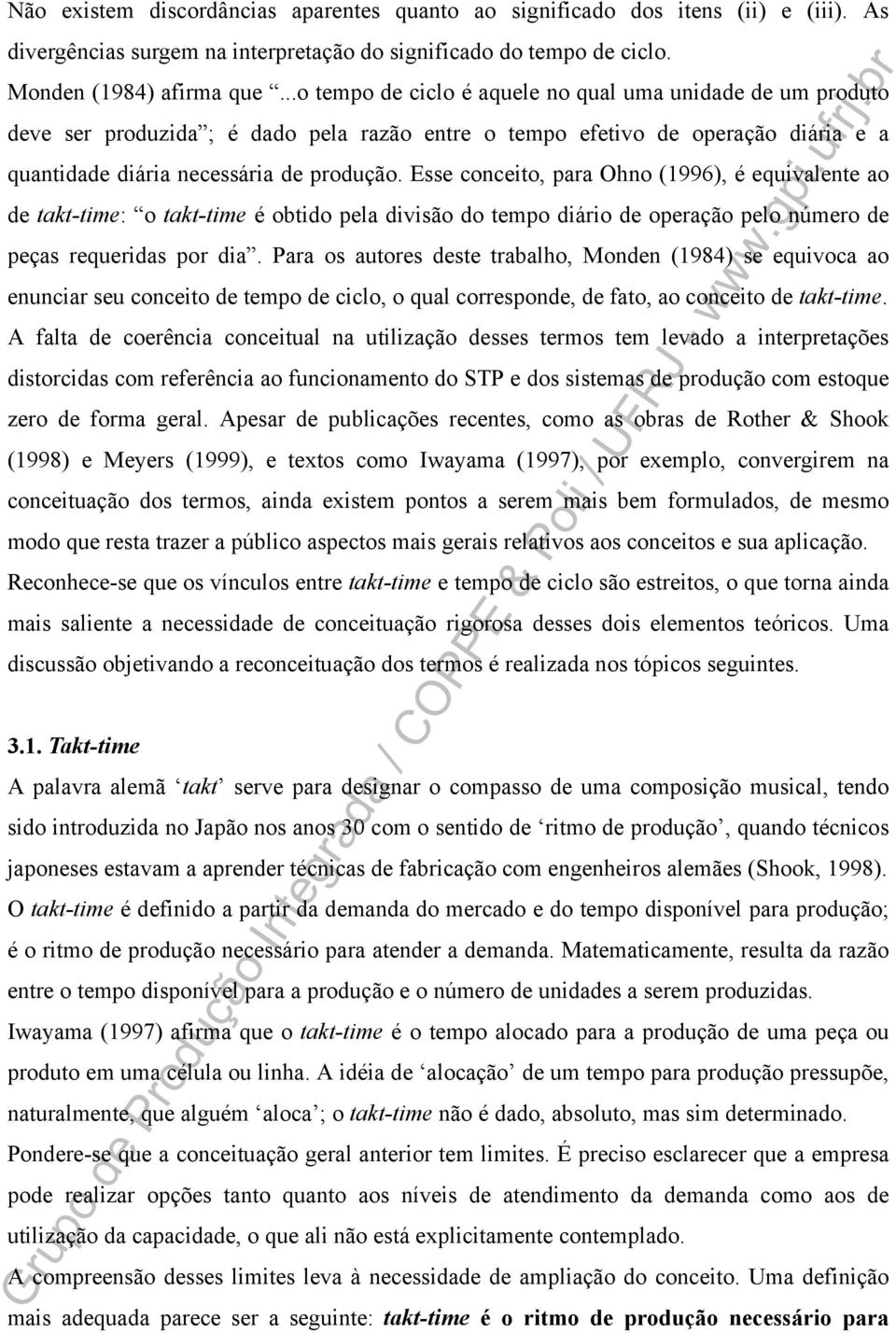 Esse conceito, para Ohno (1996), é equivalente ao de takt-time: o takt-time é obtido pela divisão do tempo diário de operação pelo número de peças requeridas por dia.