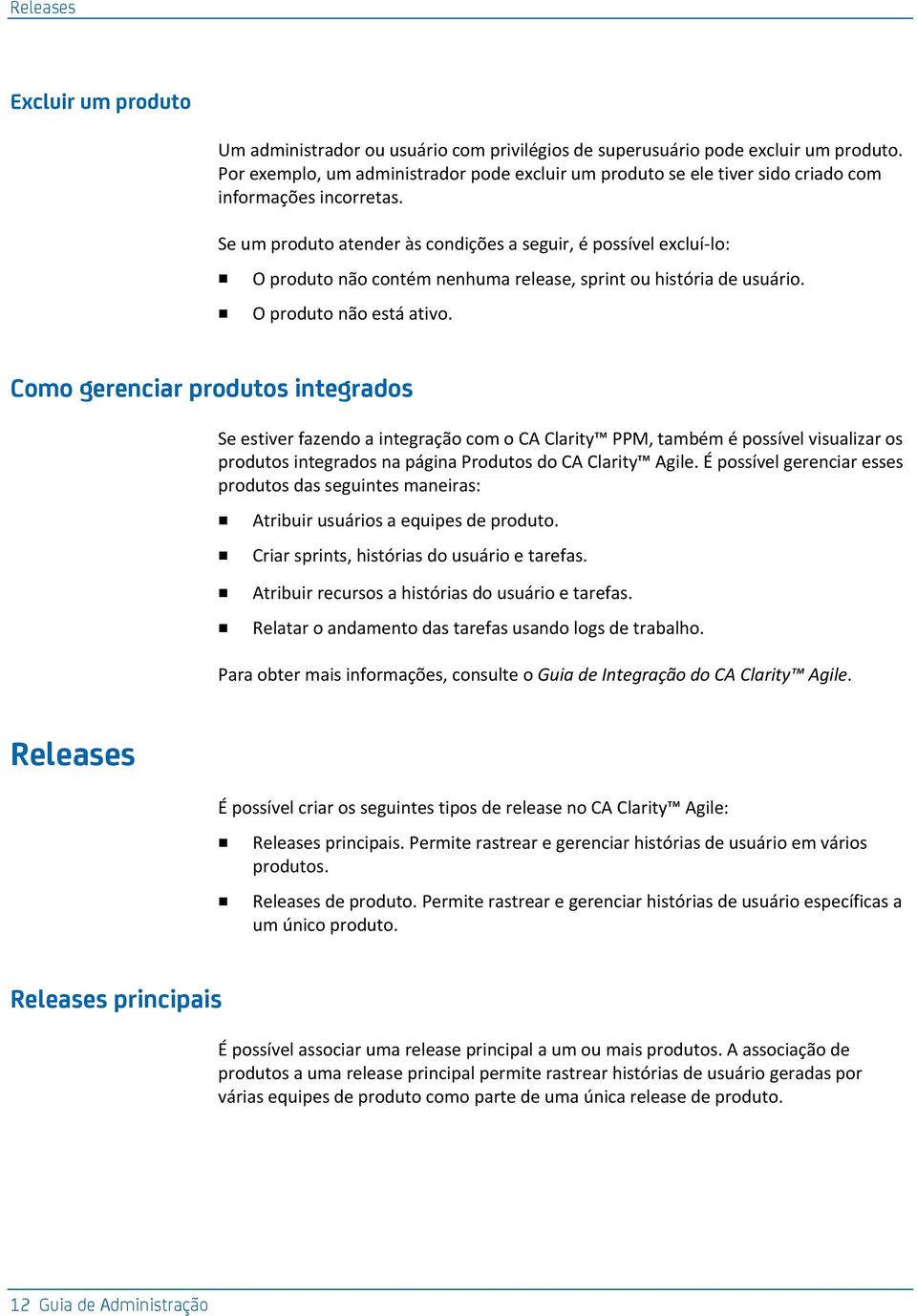 Se um produto atender às condições a seguir, é possível excluí-lo: O produto não contém nenhuma release, sprint ou história de usuário. O produto não está ativo.