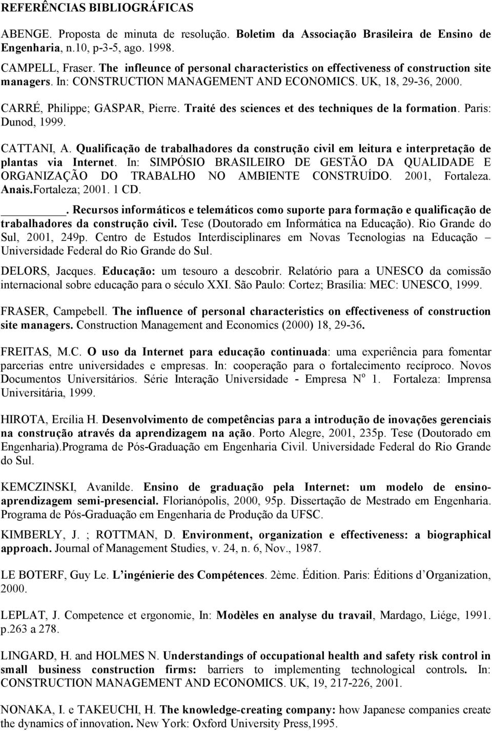 Traité des sciences et des techniques de la formation. Paris: Dunod, 1999. CATTANI, A. Qualificação de trabalhadores da construção civil em leitura e interpretação de plantas via Internet.