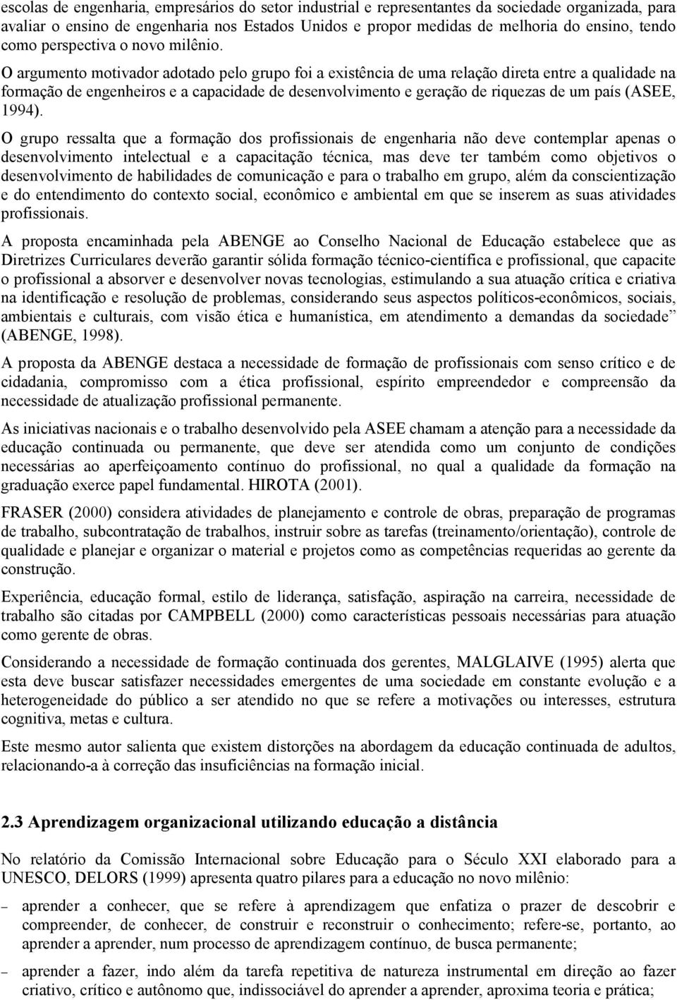 O argumento motivador adotado pelo grupo foi a existência de uma relação direta entre a qualidade na formação de engenheiros e a capacidade de desenvolvimento e geração de riquezas de um país (ASEE,