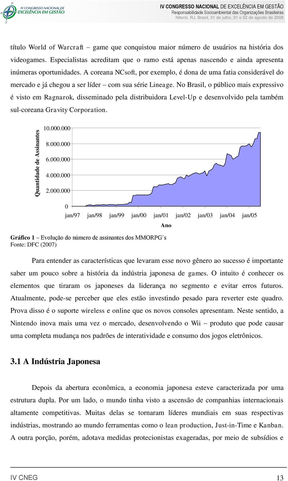 A coreana NCsoft, por exemplo, é dona de uma fatia considerável do mercado e já chegou a ser líder com sua série Lineage.