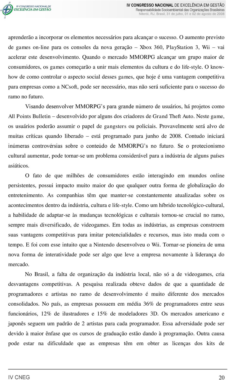 Quando o mercado MMORPG alcançar um grupo maior de consumidores, os games começarão a unir mais elementos da cultura e do life-style.