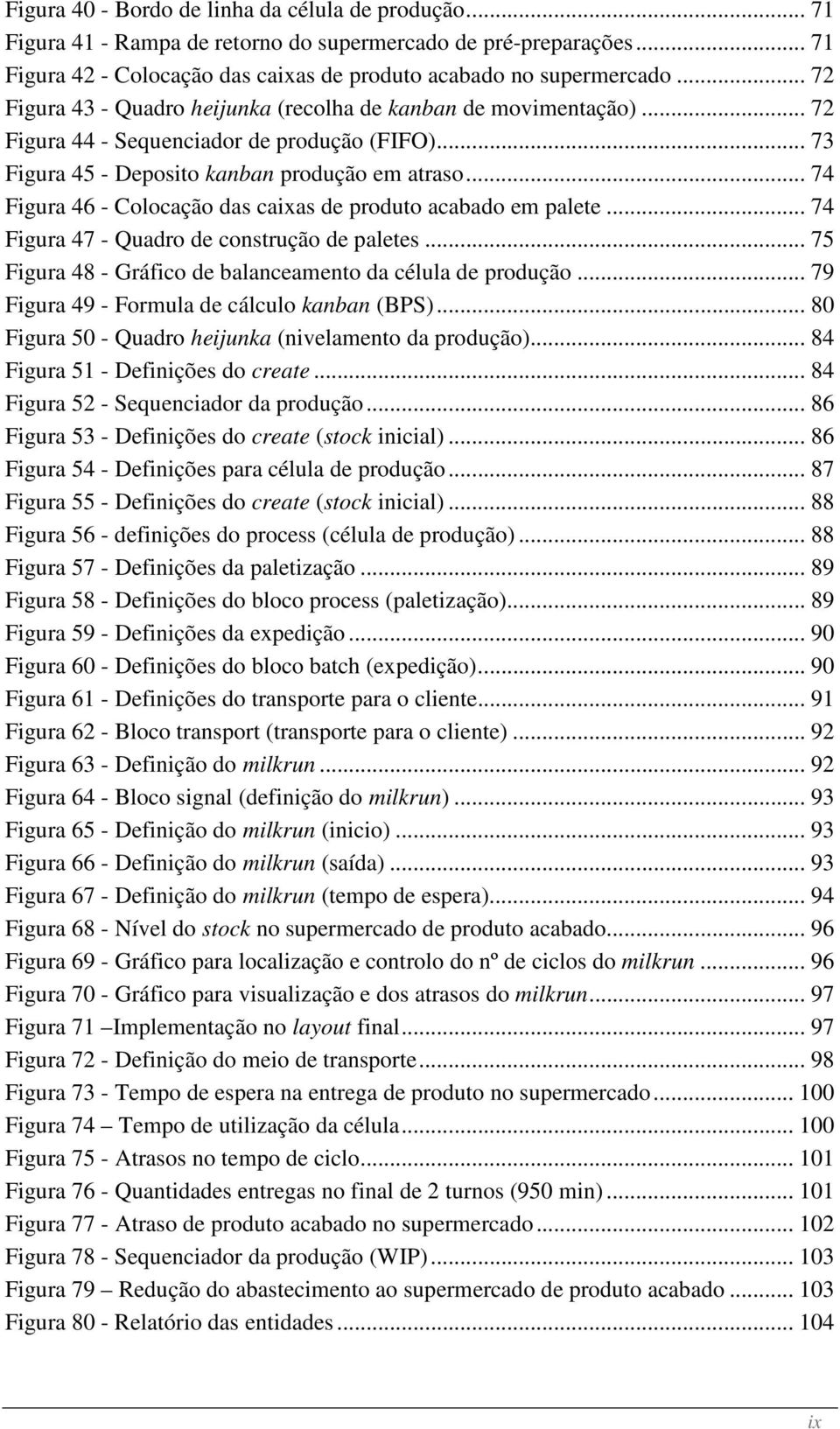 .. 74 Figura 46 - Colocação das caixas de produto acabado em palete... 74 Figura 47 - Quadro de construção de paletes... 75 Figura 48 - Gráfico de balanceamento da célula de produção.