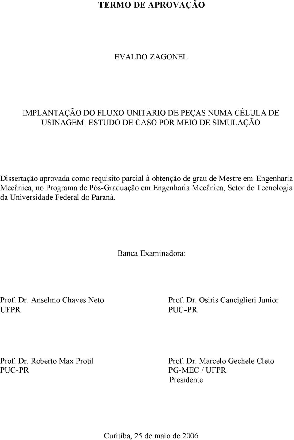 Mecânica, Setor de Tecnologia da Universidade Federal do Paraná. Banca Examinadora: Prof. Dr. Anselmo Chaves Neto UFPR Prof. Dr. Osiris Canciglieri Junior PUC-PR Prof.