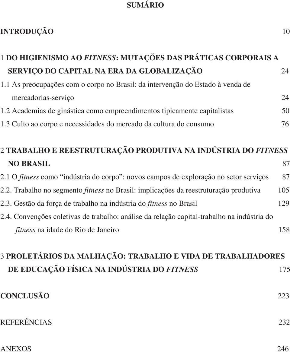 3 Culto ao corpo e necessidades do mercado da cultura do consumo 76 2 TRABALHO E REESTRUTURAÇÃO PRODUTIVA NA INDÚSTRIA DO FITNESS NO BRASIL 87 2.