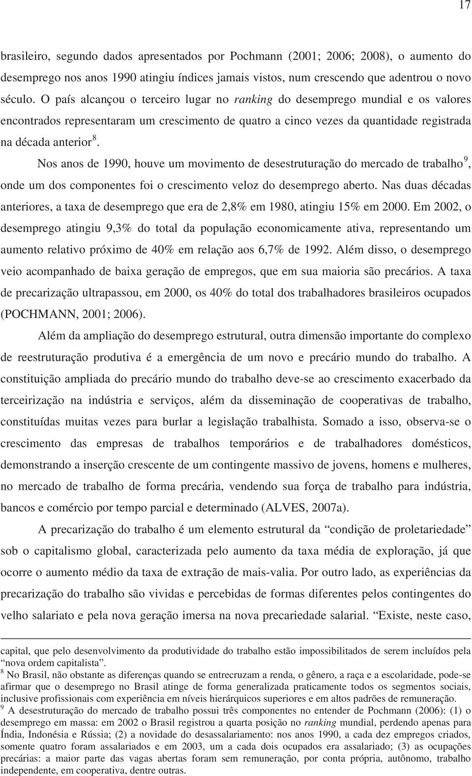 Nos anos de 1990, houve um movimento de desestruturação do mercado de trabalho 9, onde um dos componentes foi o crescimento veloz do desemprego aberto.