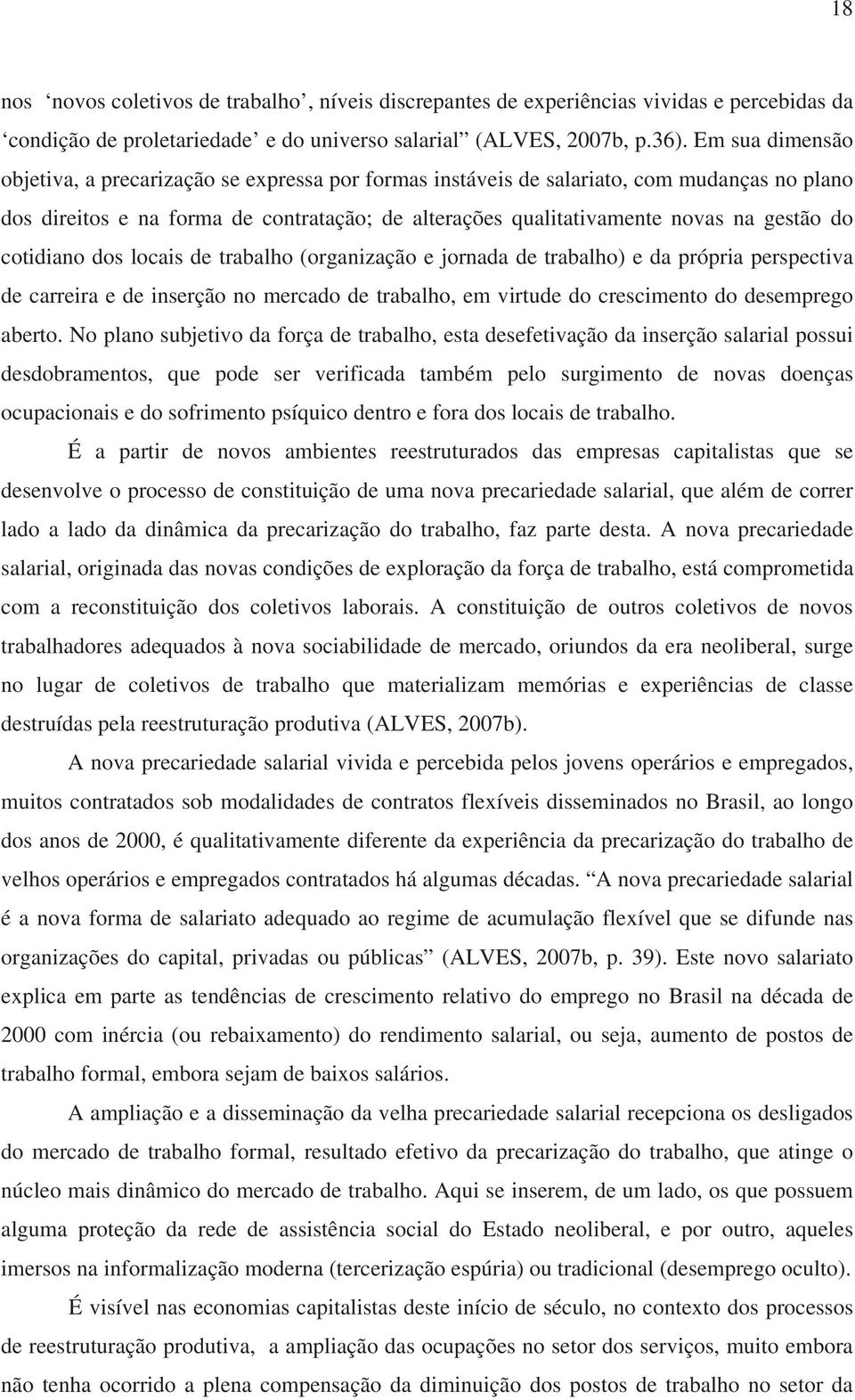 cotidiano dos locais de trabalho (organização e jornada de trabalho) e da própria perspectiva de carreira e de inserção no mercado de trabalho, em virtude do crescimento do desemprego aberto.