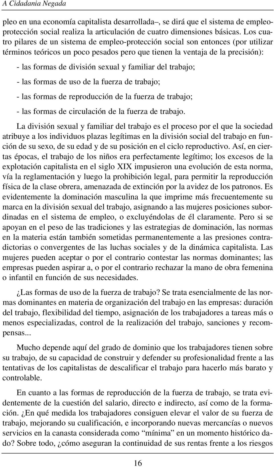 y familiar del trabajo; - las formas de uso de la fuerza de trabajo; - las formas de reproducción de la fuerza de trabajo; - las formas de circulación de la fuerza de trabajo.