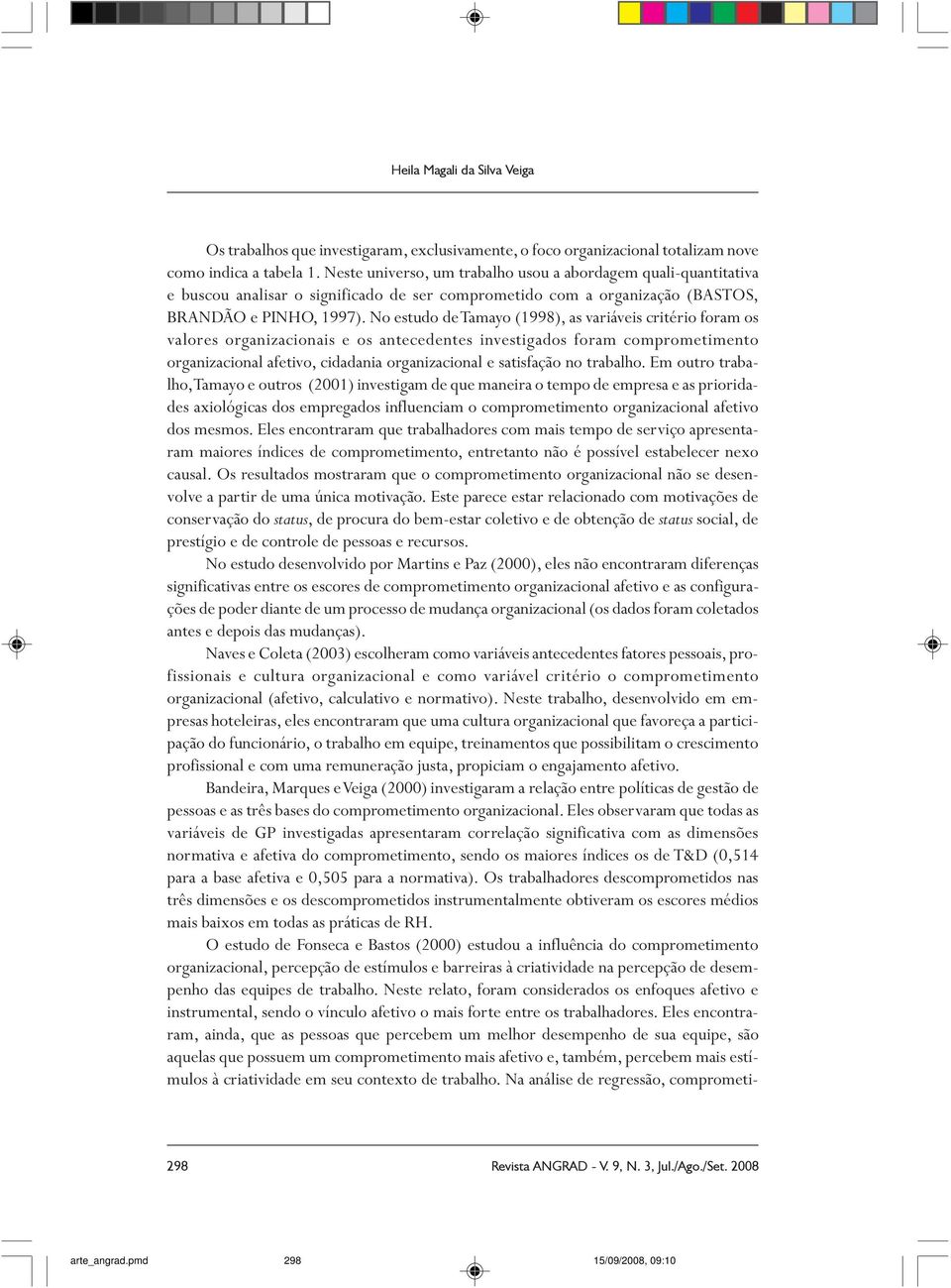 No estudo de Tamayo (1998), as variáveis critério foram os valores organizacionais e os antecedentes investigados foram comprometimento organizacional afetivo, cidadania organizacional e satisfação