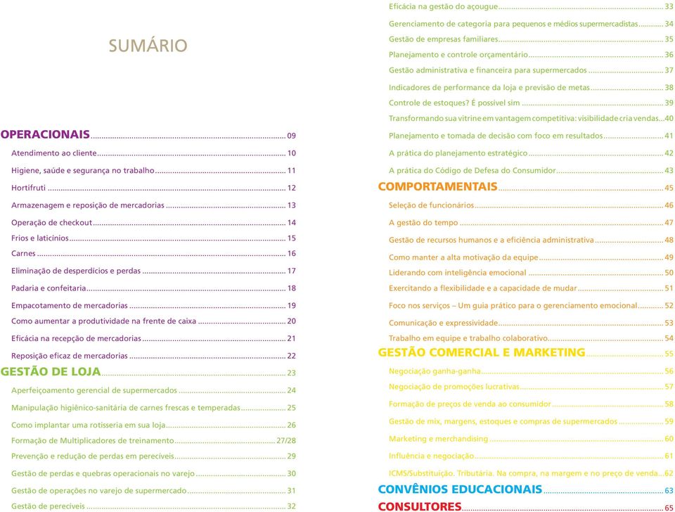 .. 39 Transformando sua vitrine em vantagem competitiva: visibilidade cria vendas...40 Operacionais... 09 Atendimento ao cliente... 10 Higiene, saúde e segurança no trabalho... 11 Hortifruti.