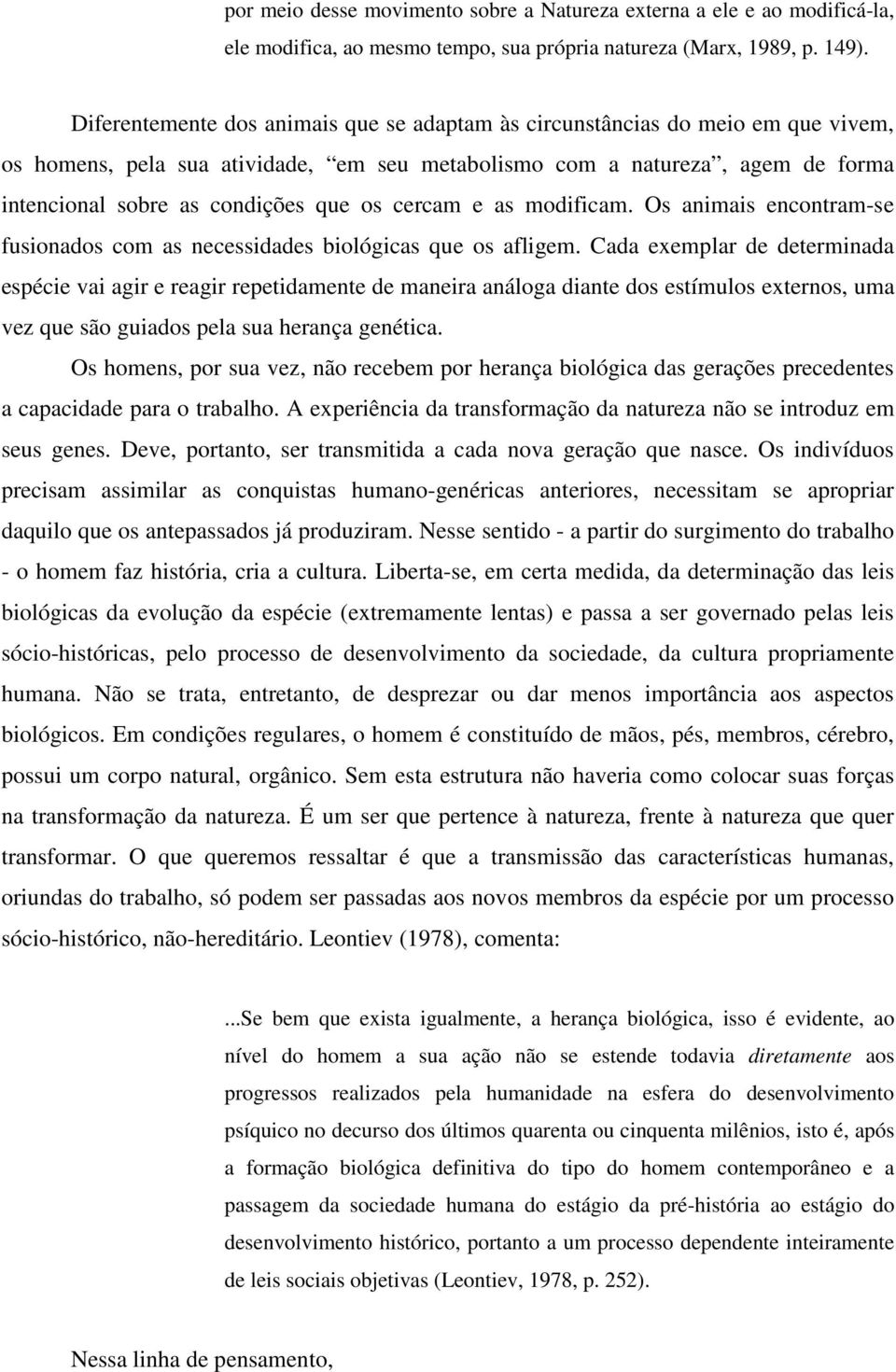 cercam e as modificam. Os animais encontram-se fusionados com as necessidades biológicas que os afligem.