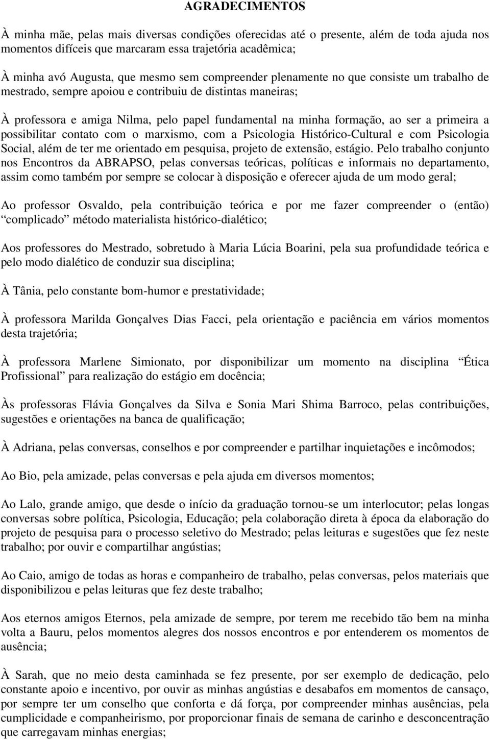 primeira a possibilitar contato com o marxismo, com a Psicologia Histórico-Cultural e com Psicologia Social, além de ter me orientado em pesquisa, projeto de extensão, estágio.