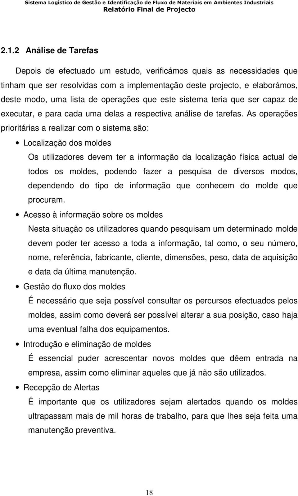 As operações prioritárias a realizar com o sistema são: Localização dos moldes Os utilizadores devem ter a informação da localização física actual de todos os moldes, podendo fazer a pesquisa de