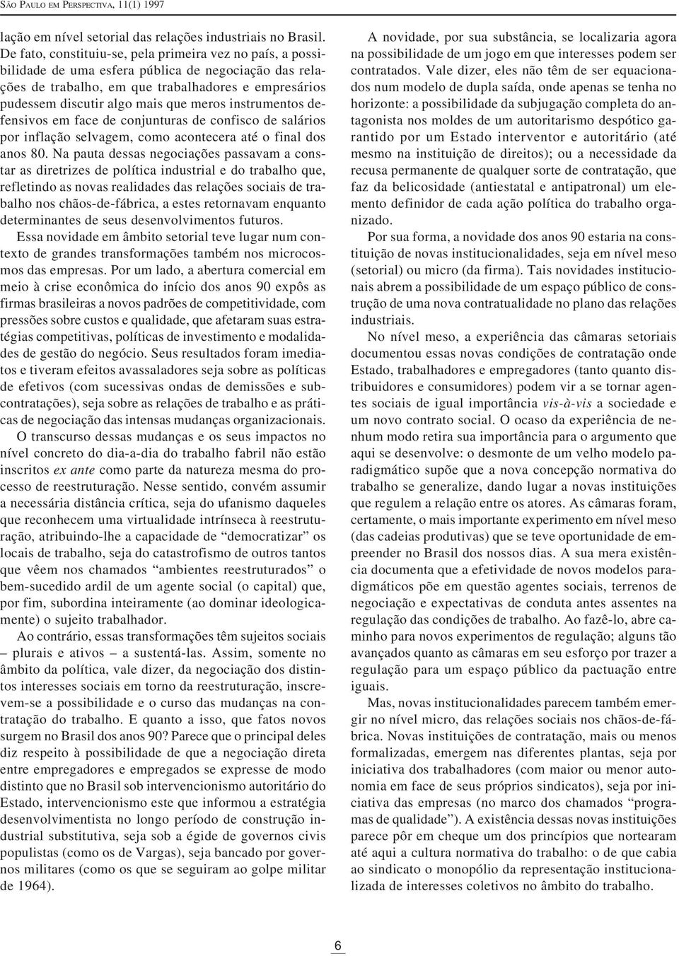 meros instrumentos defensivos em face de conjunturas de confisco de salários por inflação selvagem, como acontecera até o final dos anos 80.