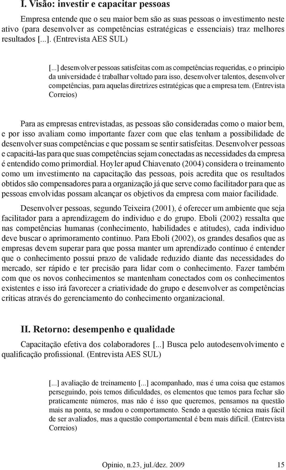 ..] desenvolver pessoas satisfeitas com as competências requeridas, e o principio da universidade é trabalhar voltado para isso, desenvolver talentos, desenvolver competências, para aquelas