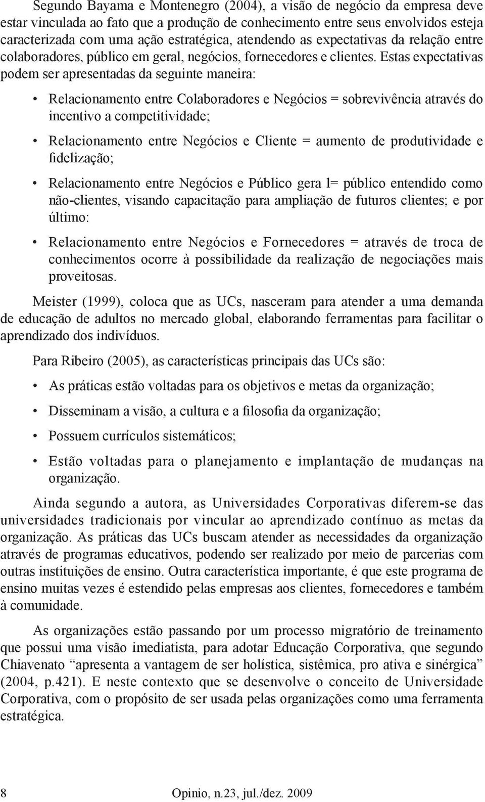 Estas expectativas podem ser apresentadas da seguinte maneira: Relacionamento entre Colaboradores e Negócios = sobrevivência através do incentivo a competitividade; Relacionamento entre Negócios e