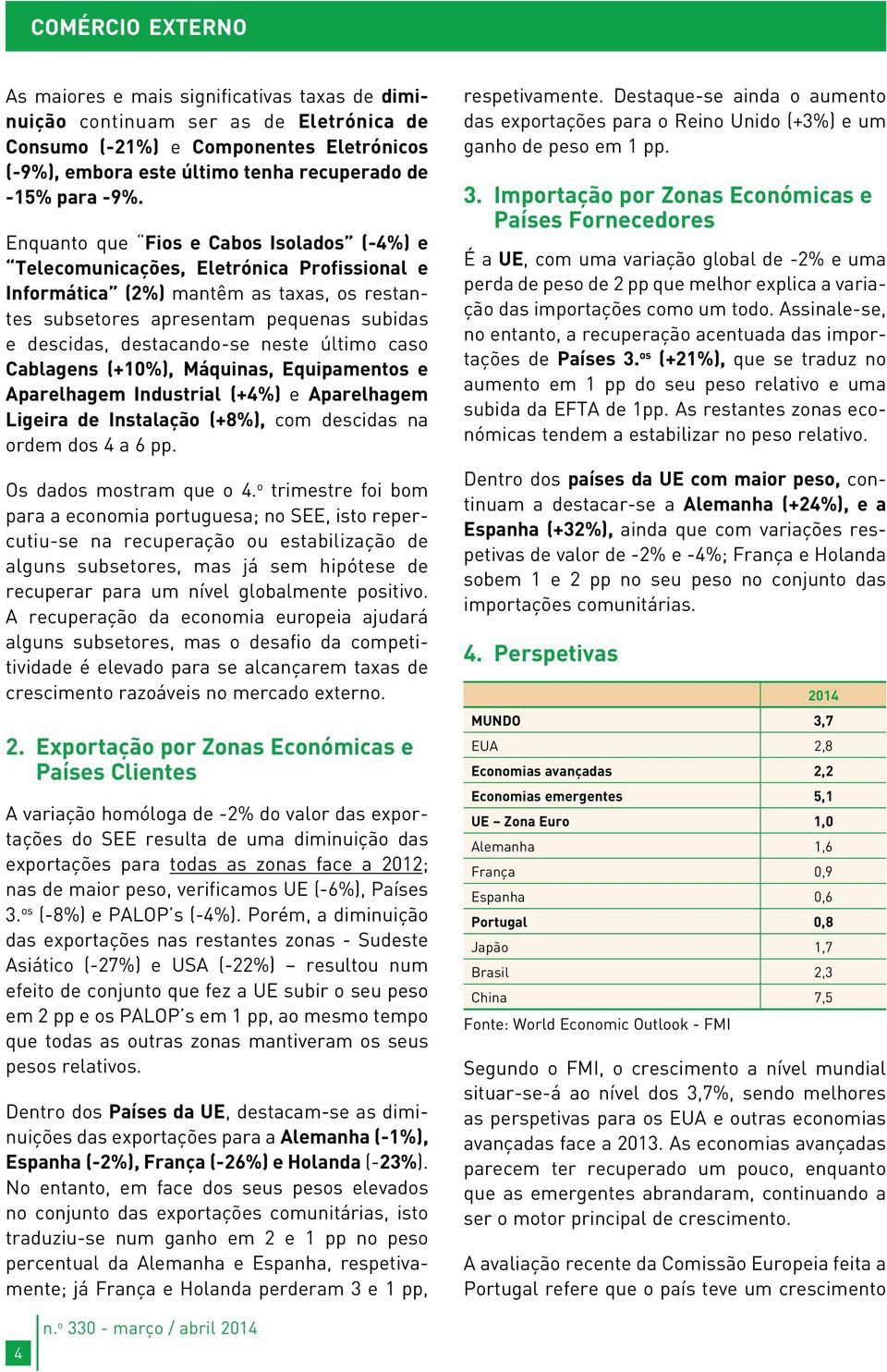 Enquanto que Fios e Cabos Isolados (-4%) e Telecomunicações, Eletrónica Profissional e Informática (2%) mantêm as taxas, os restantes subsetores apresentam pequenas subidas e descidas, destacando-se