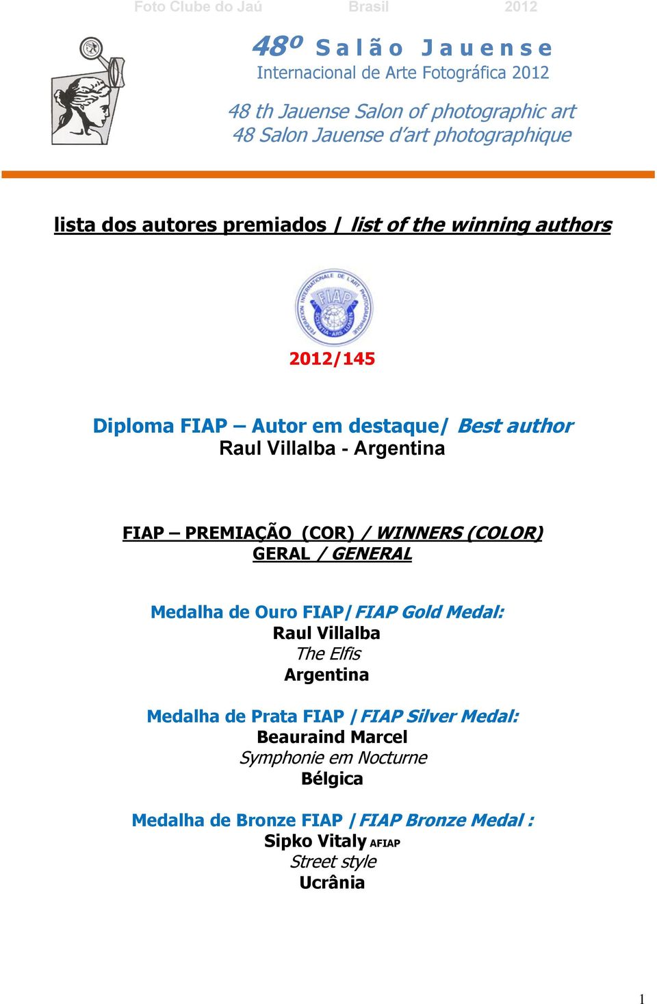 - Argentina FIAP PREMIAÇÃO (COR) / WINNERS (COLOR) GERAL / GENERAL Medalha de Ouro FIAP/FIAP Gold Medal: Raul Villalba The Elfis Argentina Medalha de