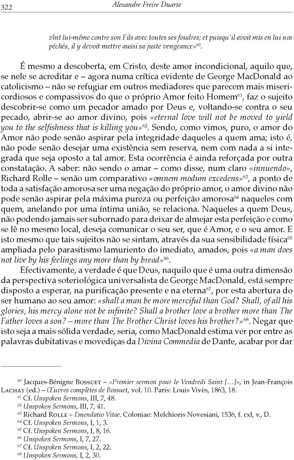 parecem mais misericordiosos e compassivos do que o próprio Amor feito Homem 61, faz o sujeito descobrir-se como um pecador amado por Deus e, voltando-se contra o seu pecado, abrir-se ao amor divino,