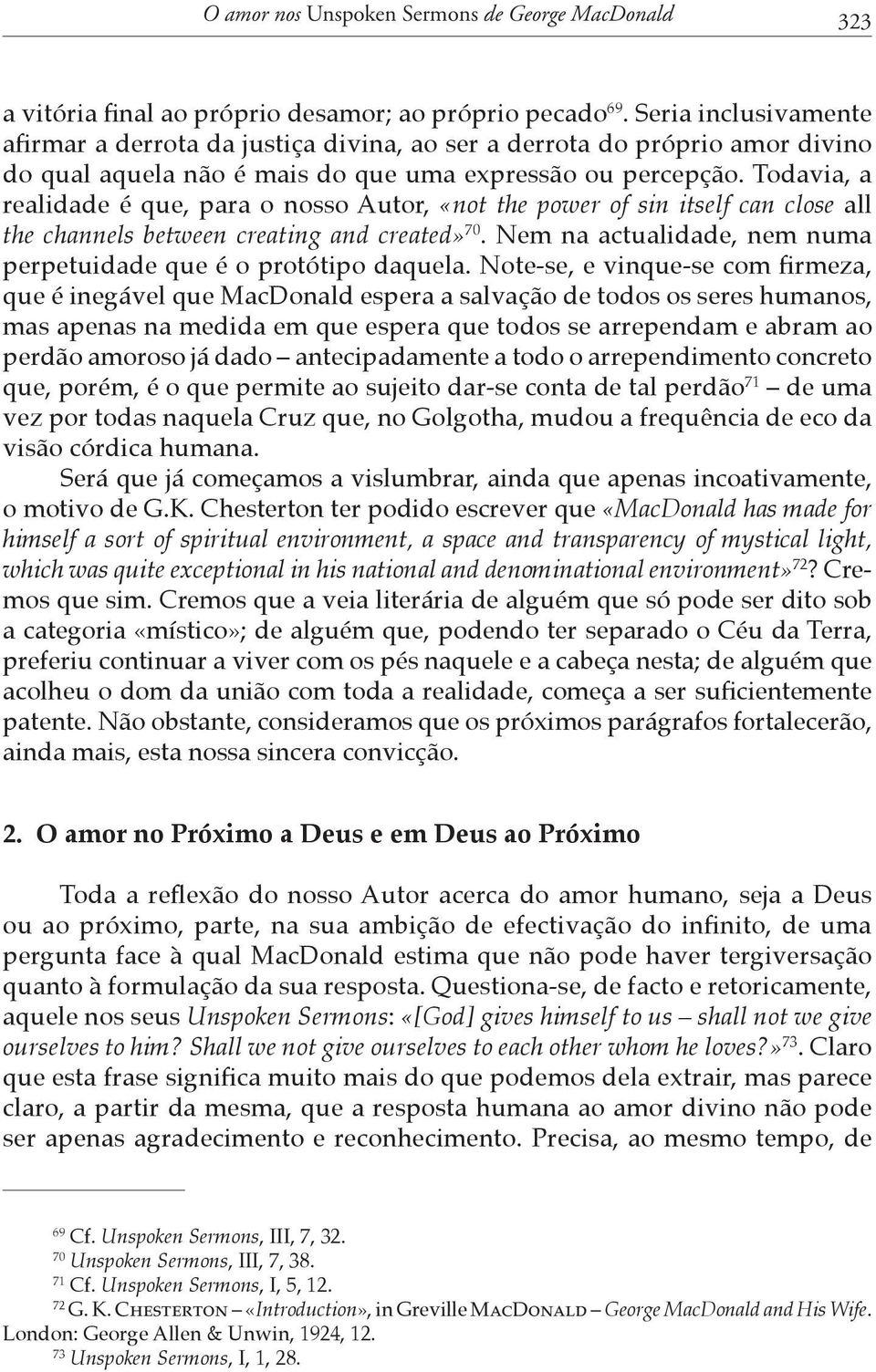 Todavia, a realidade é que, para o nosso Autor, «not the power of sin itself can close all the channels between creating and created» 70.