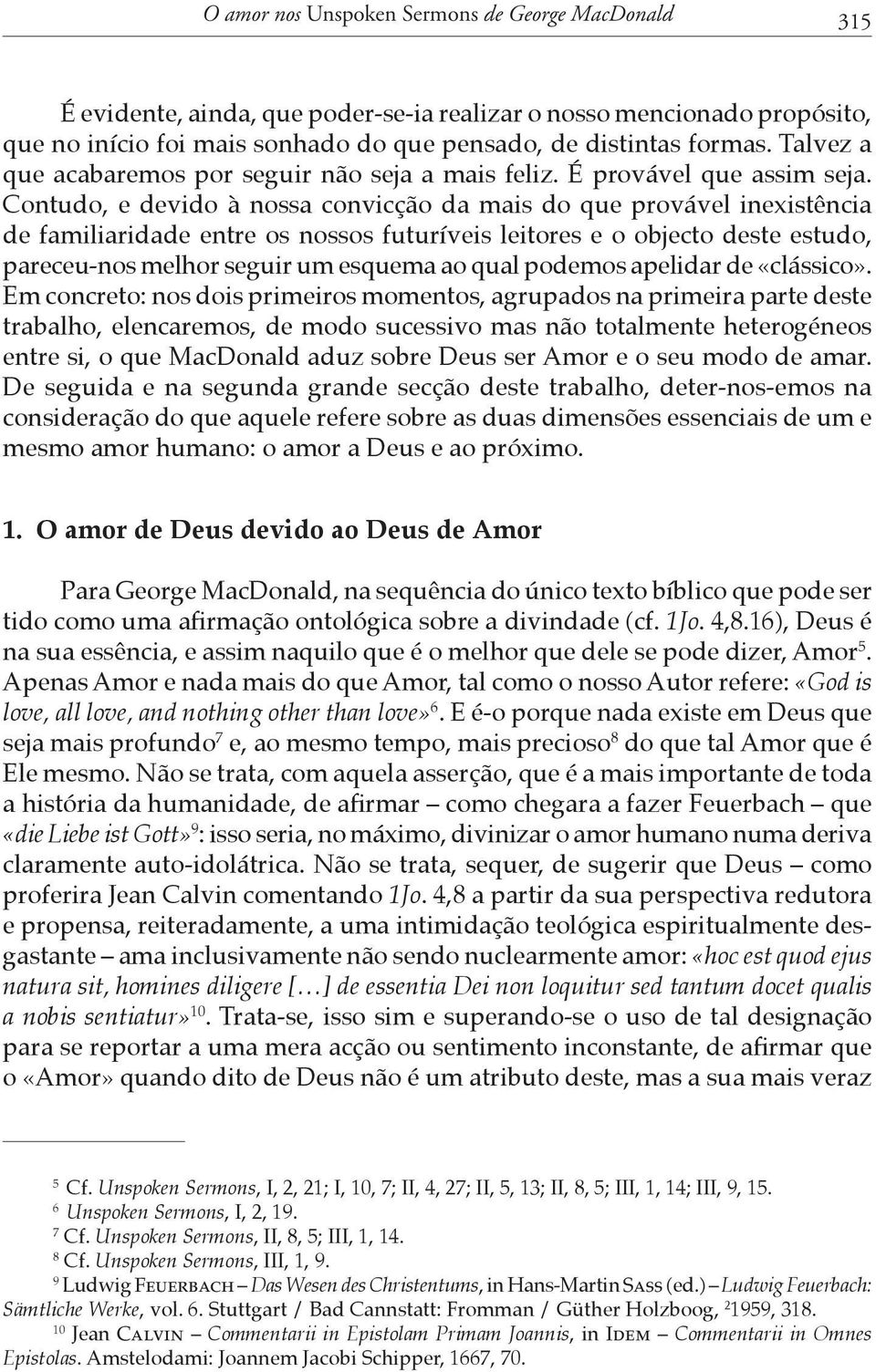 Contudo, e devido à nossa convicção da mais do que provável inexistência de familiaridade entre os nossos futuríveis leitores e o objecto deste estudo, pareceu-nos melhor seguir um esquema ao qual