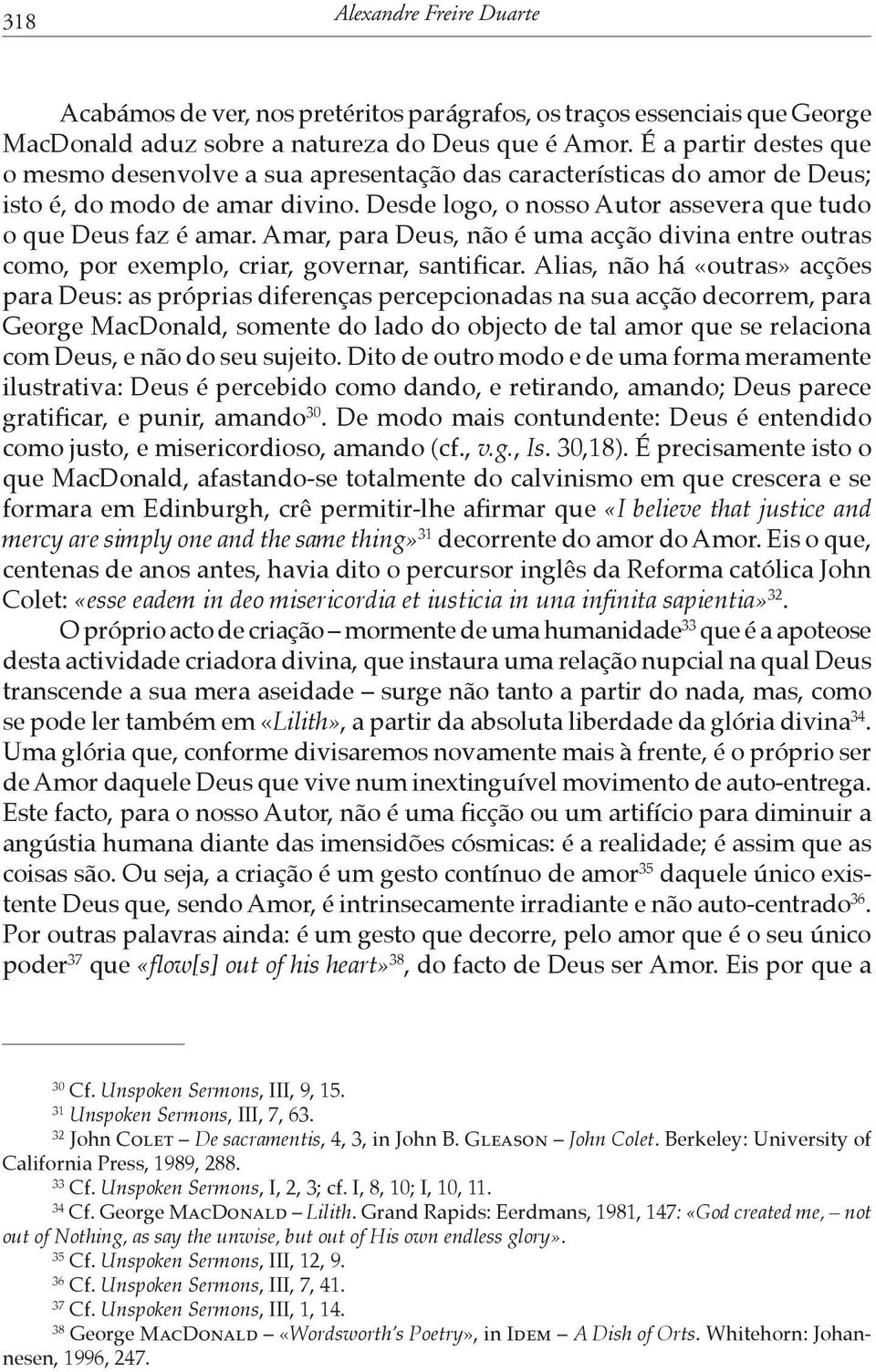 Amar, para Deus, não é uma acção divina entre outras como, por exemplo, criar, governar, santificar.